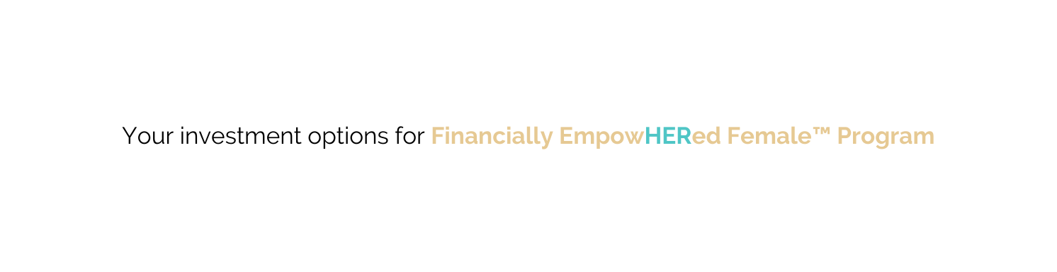 Your investment options for Financially EmpowHERed Female Program