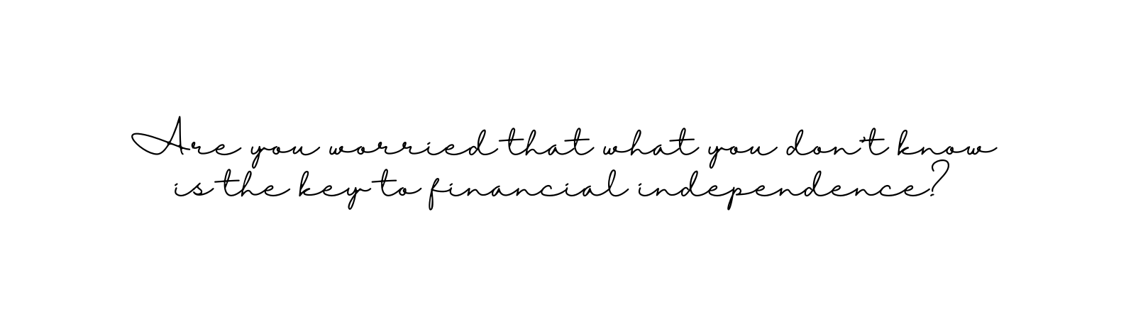 Are you worried that what you don t know is the key to financial independence